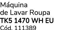 M quina de Lavar Roupa TK5 1470 WH EU C d. 111389