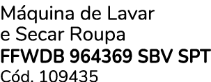 M quina de Lavar e Secar Roupa FFWDB 964369 SBV SPT C d. 109435 