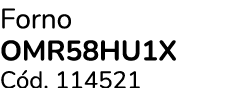 Forno OMR58HU1X C d. 114521