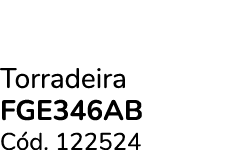 Torradeira FGE346AB C d. 122524 