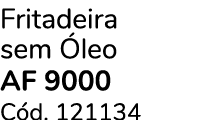 Fritadeira sem leo AF 9000 C d. 121134 