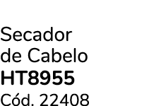 Secador de Cabelo HT8955 C d. 22408