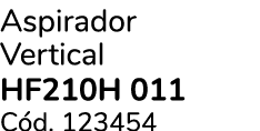 Aspirador Vertical HF210H 011 C d. 123454