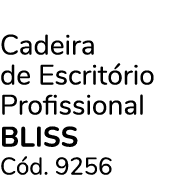 Cadeira de Escrit rio Profissional BLISS C d. 9256