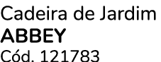 Cadeira de Jardim ABBEY C d. 121783