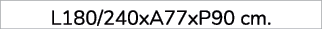 L180/240xA77xP90 cm.