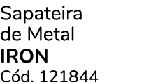 Sapateira de Metal IRON C d. 121844