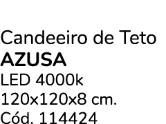 Candeeiro de Teto AZUSA LED 4000k 120x120x8 cm. C d. 114424