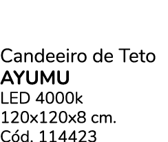Candeeiro de Teto AYUMU LED 4000k 120x120x8 cm. C d. 114423