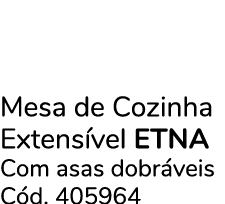 Mesa de Cozinha Extens vel ETNA Com asas dobr veis C d. 405964