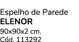Espelho de Parede ELENOR 90x90x2 cm. C d. 113292