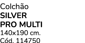 Colch o SILVER PRO MULTI 140x190 cm. C d. 114750