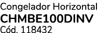 Congelador Horizontal CHMBE100DINV C d. 118432