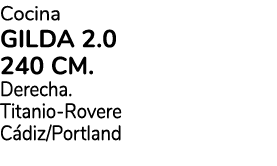 Cocina GILDA 2.0 240 cm. Derecha. Titanio Rovere C diz/Portland