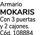 Armario MOKARIS Con 3 puertas y 2 cajones. C d. 108884
