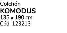 Colch n KOMODUS 135 x 190 cm. C d. 123213