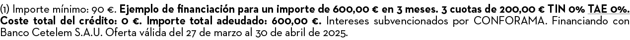 (1) Importe m nimo: 90 €. Ejemplo de financiaci n para un importe de 600,00 € en 3 meses. 3 cuotas de 200,00 € TIN 0%...