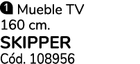 ￼ Mueble TV 160 cm. SKIPPER C d. 108956