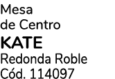 Mesa de Centro KATE Redonda Roble C d. 114097