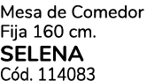 Mesa de Comedor Fija 160 cm. SELENA C d. 114083