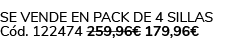 Se vende en Pack de 4 Sillas C d. 122474 259,96€ 179,96€ 