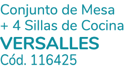 Conjunto de Mesa + 4 Sillas de Cocina VERSALLES C d. 116425