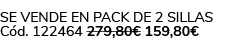 Se vende en Pack de 2 Sillas C d. 122464 279,80€ 159,80€ 