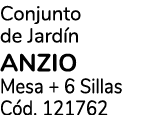 Conjunto de Jard n ANZIO Mesa + 6 Sillas C d. 121762
