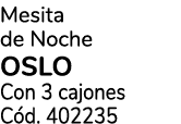 Mesita de Noche OSLO Con 3 cajones C d. 402235