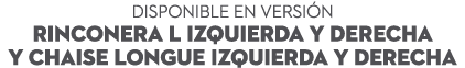 DISPONIBLE EN Versi n Rinconera L Izquierda y Derecha y Chaise longue Izquierda y Derecha