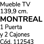 Mueble TV 139,9 cm. MONTREAL 1 Puerta y 2 Cajones C d. 112543