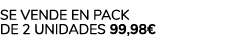 Se vende en Pack de 2 Unidades 99,98€ 