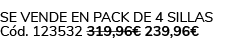 Se vende en Pack de 4 Sillas C d. 123532 319,96€ 239,96€ 