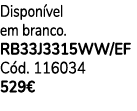 Dispon vel em branco. RB33J3315WW/EF C d. 116034 529€