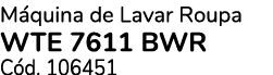 M quina de Lavar Roupa WTE 7611 BWR C d. 106451