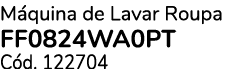 M quina de Lavar Roupa FF0824WA0PT C d. 122704 