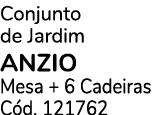 Conjunto de Jardim ANZIO Mesa + 6 Cadeiras C d. 121762