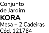 Conjunto de Jardim KORA Mesa + 2 Cadeiras C d. 121764