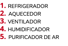 1. Refrigerador 2. Aquecedor 3. Ventilador 4. Humidificador 5. Purificador de ar 