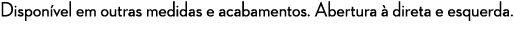 Dispon vel em outras medidas e acabamentos. Abertura  direta e esquerda. 