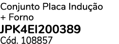 Conjunto Placa Indu o + Forno JPK4EI200389 C d. 108857