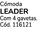 C moda LEADER Com 4 gavetas. C d. 116121