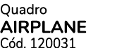 Quadro AIRPLANE C d. 120031