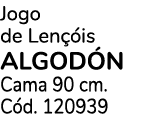 Jogo de Len is ALGOD N Cama 90 cm. C d. 120939