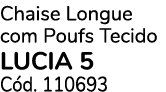 Chaise Longue com Poufs Tecido LUCIA 5 C d. 110693