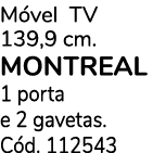 M vel TV 139,9 cm. MONTREAL 1 porta e 2 gavetas. C d. 112543