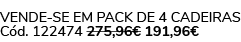 VENDE SE EM PACK DE 4 cadeiras C d. 122474 275,96€ 191,96€ 