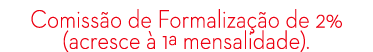 Comiss o de Formaliza o de 2% (acresce   1ª mensalidade). 