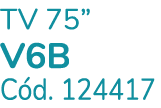 TV 75” V6B C d. 124417