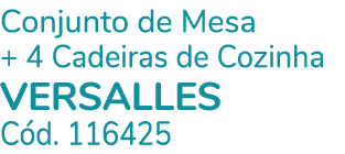 Conjunto de Mesa + 4 Cadeiras de Cozinha VERSALLES C d. 116425